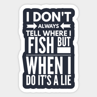 I DON'T ALWAYS TELL WHERE I FISH BUT WHEN I DO IT'S A LIE Sticker